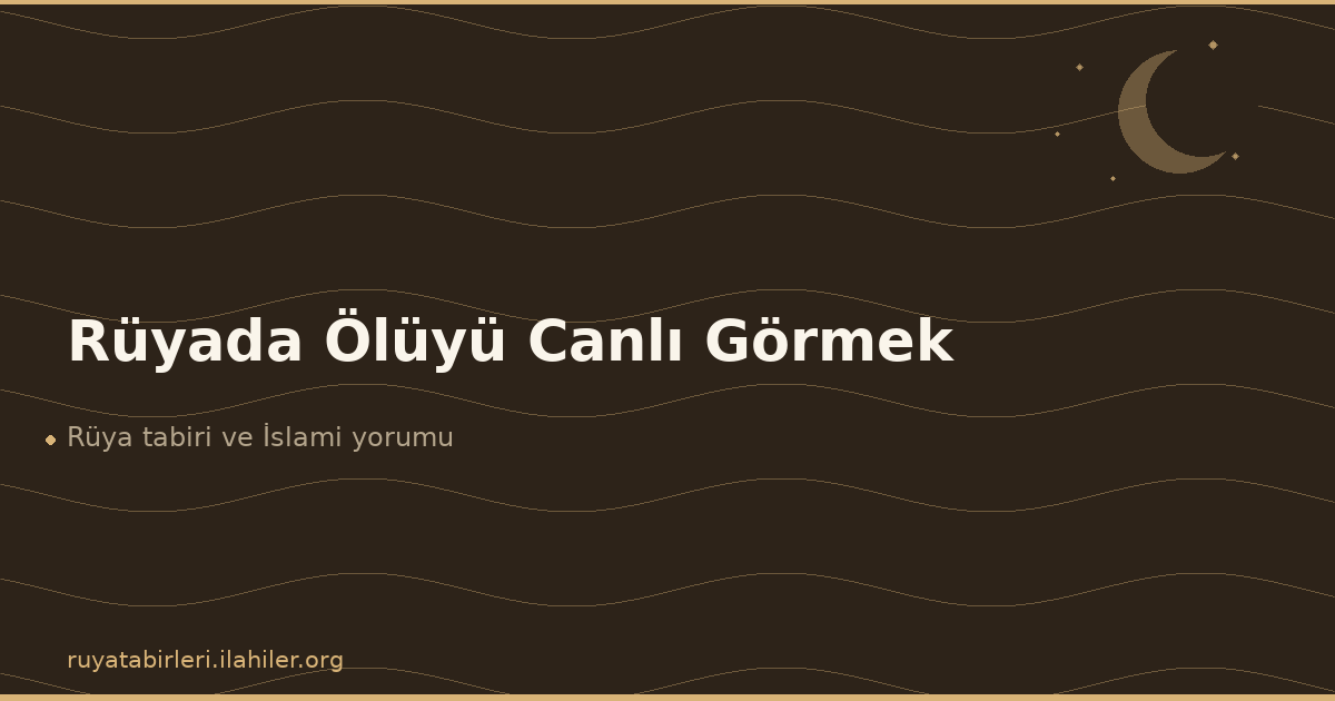 Rüyada Ölüyü Canlı Görmek