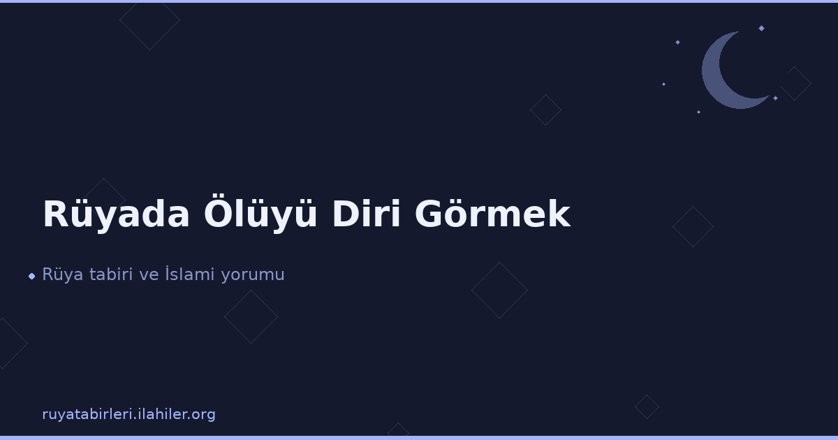 Rüyada Ölüyü Diri Görmek