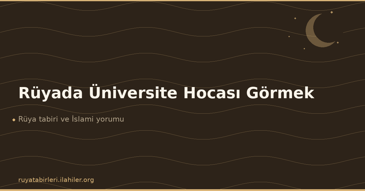Rüyada Üniversite Hocası Görmek