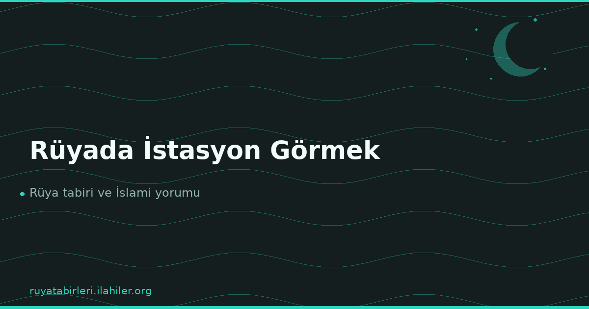 Rüyada İstasyon Görmek