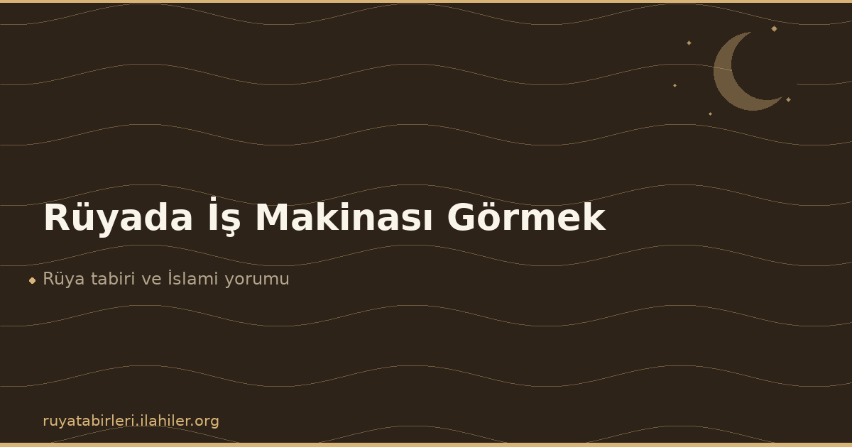 Rüyada İş Makinası Görmek