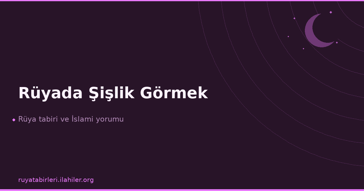 Rüyada Şişlik Görmek