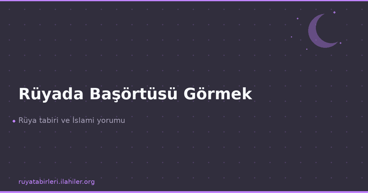 Rüyada Başörtüsü Görmek