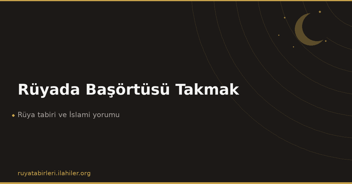 Rüyada Başörtüsü Takmak