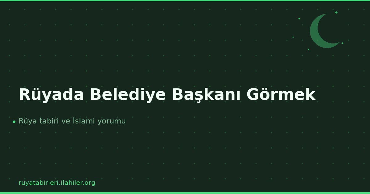 Rüyada Belediye Başkanı Görmek