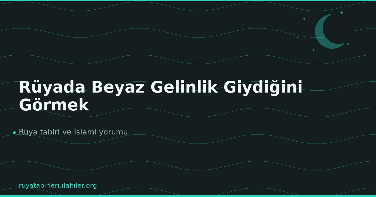 Rüyada Beyaz Gelinlik Giydiğini Görmek
